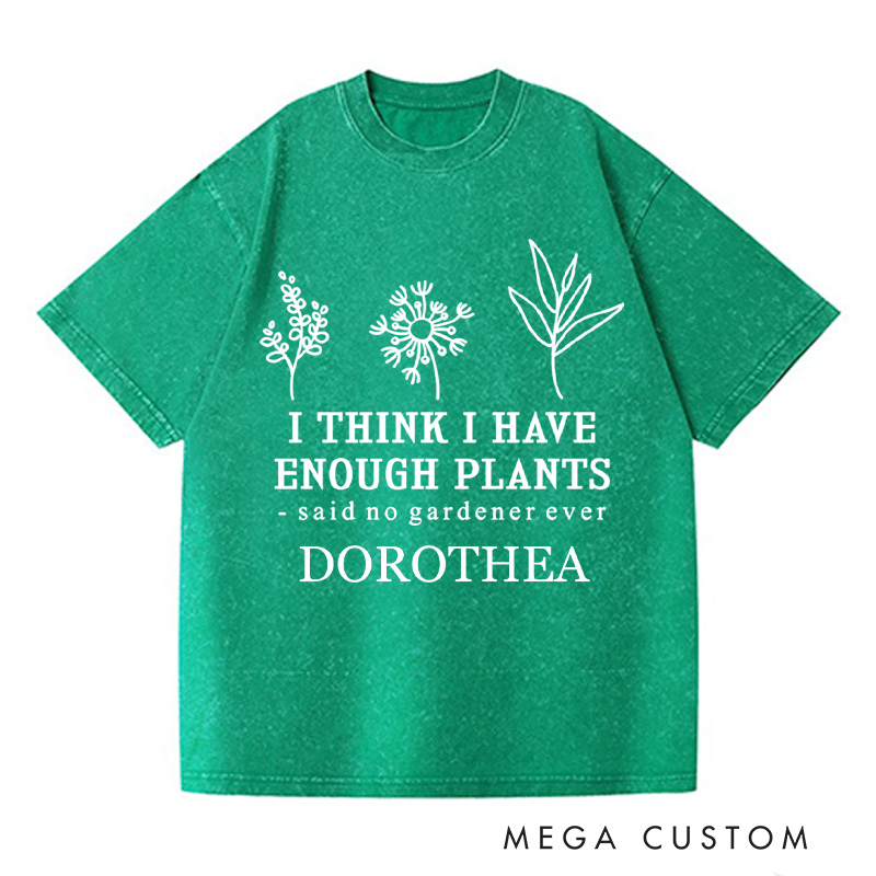 Personalized I Think I Have Enough Plants Washed T-Shirts Gardener Shirt Gardening Shirt Plant Lover Shirt Plant Earth Day Tee Gardener Gift