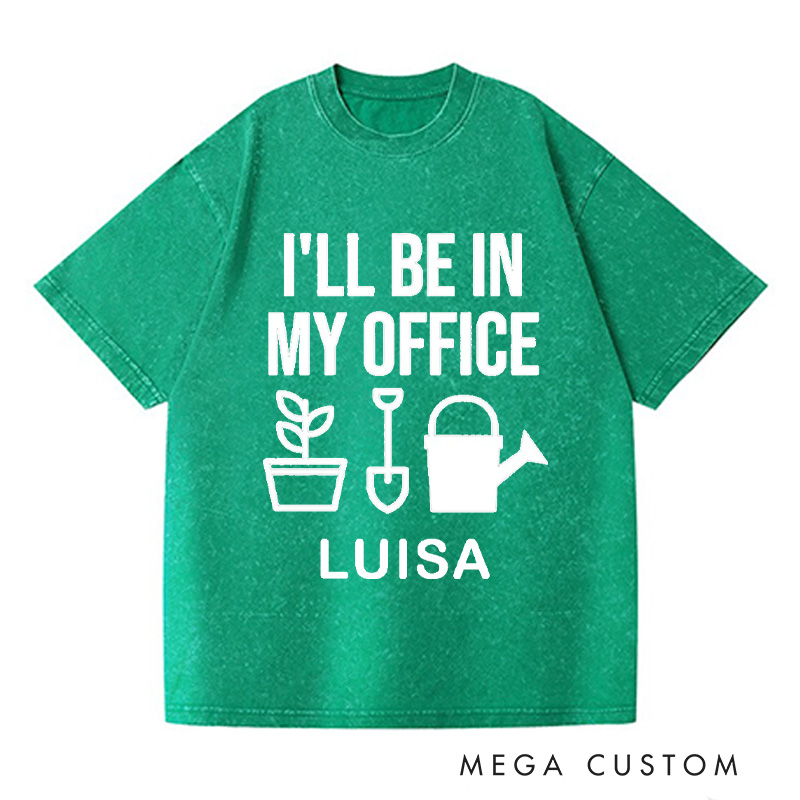 Personalized I'll Be In My Office Washed T-Shirts Garden Shirt Funny Plant Shirt Gardening Shirt Office Tee Gift For Garden Lovers