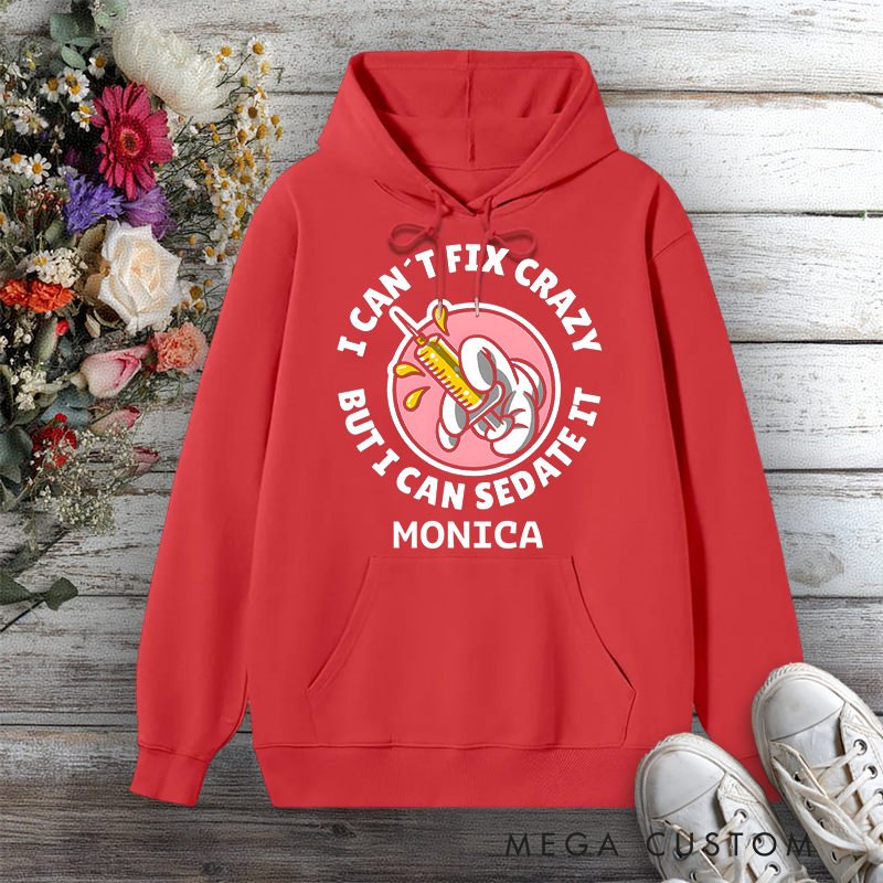 Personalized Hoodies for Nurse I Can't Fix Crazy But I Can Sedate It Design Hoodies International Nurse Day Gift
