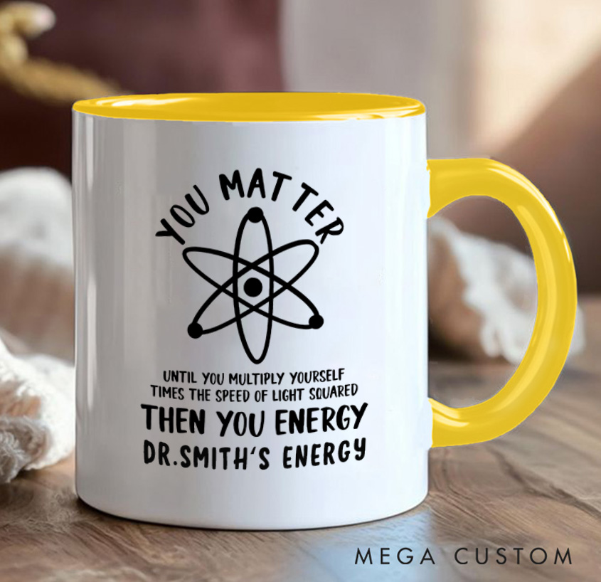 Personalized Funny Science You Matter Then You Energy Mug Chemistry Physics Enthusiasts Mug Gift for Geek Nerd Lovers