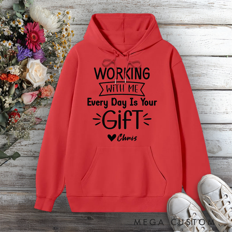Personalized Hoodie Working with Me Every Day Is Your Gift Funny Design Gift for Office Worker