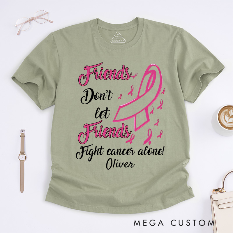 Personalized Friends Don't Let Friends Fight Cancer Alone T-Shirt Cancer Warrior Support Gift 