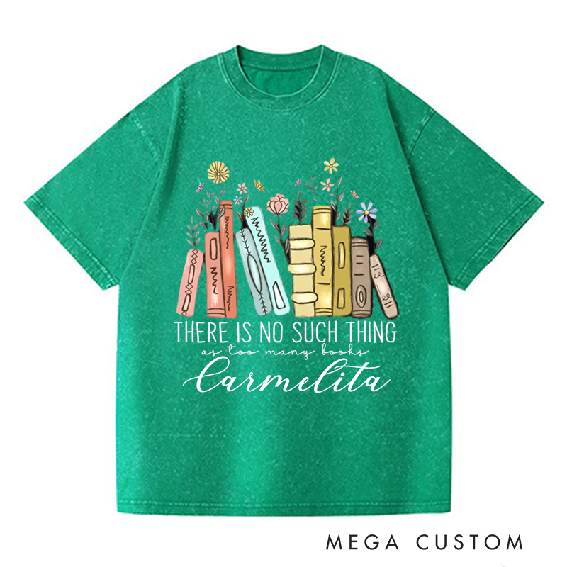 Personalized There Is No Such Thing As Too Many Books Washed T-Shirts Reading Book Lover Shirt Librarian Shirt Book Lover Gift Bibliophile Shirt