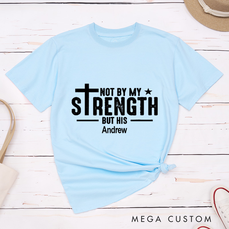 Personalized Not by My Strength But His Classic T-Shirt with Custom Name Bible Verse Cotton Basic Shirt Easter Birthday Gift Religious Gift for Men