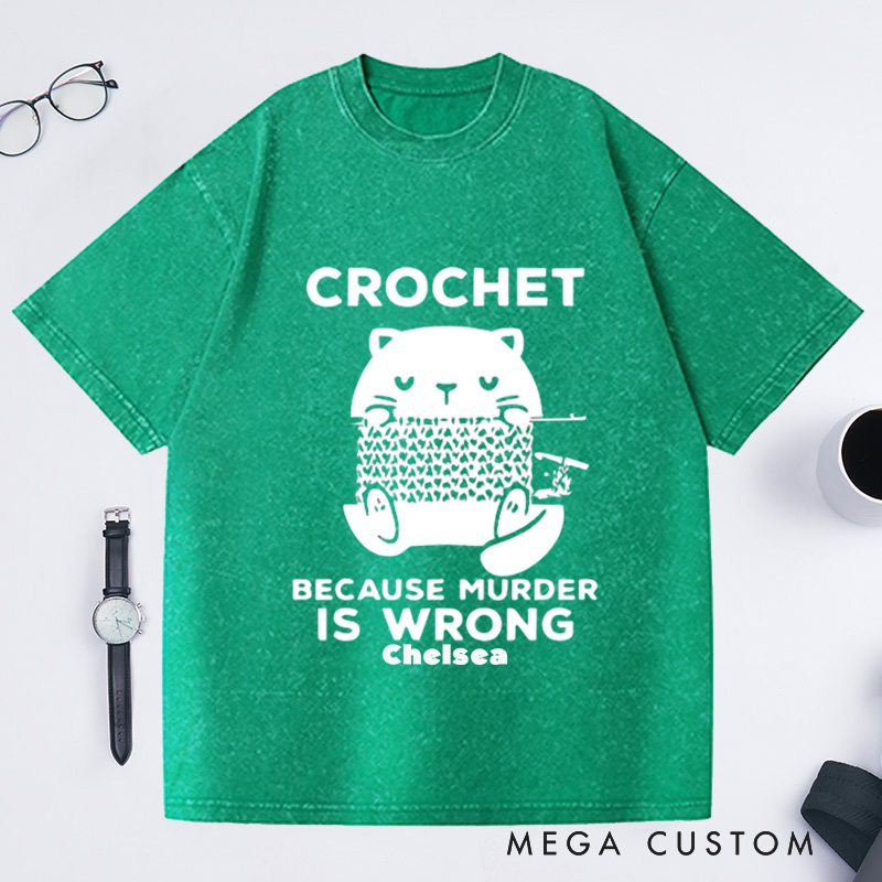 Personalized Cute Cat Crochet Because Murder Is Wrong Washed T-Shirts Funny Quote Shirt Crochet Lover Shirt Gift For Crochet Lover Knitting Tee Cat Mom Tee