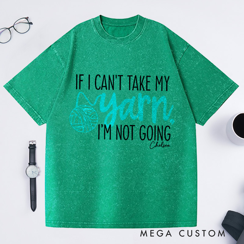 Personalized If I Can't Take My Yarn I'm Not Going Washed T-Shirts Knitting Shirt Yarn Shirt Knitting Gifts Knitting Lover Gift Crochet Lover Gift Crocheting