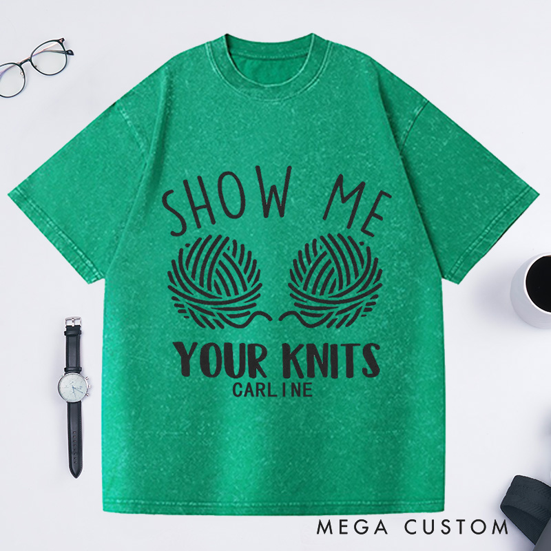 Personalized Show Me Your Knits Washed T-Shirts Knit Gift Knitting Gift Knitter Gift Love To Knit Love Knitting Knit Lover