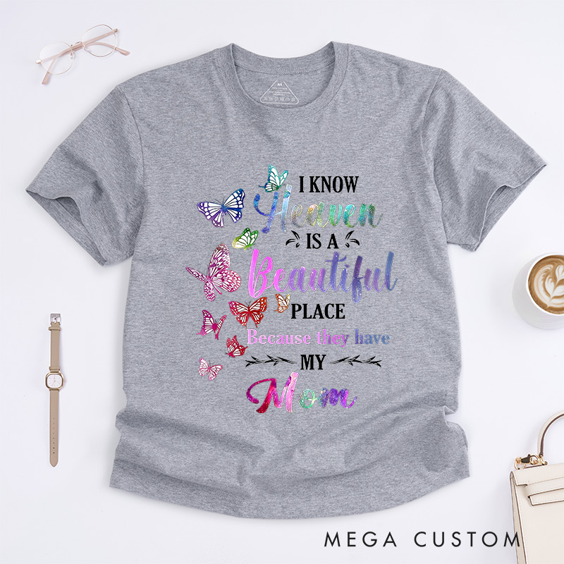 Personalized Remembrance T-Shirt I Know Heaven Is A Beautiful Place Because They Have My Mom Custom Memorial Tee for Loved One