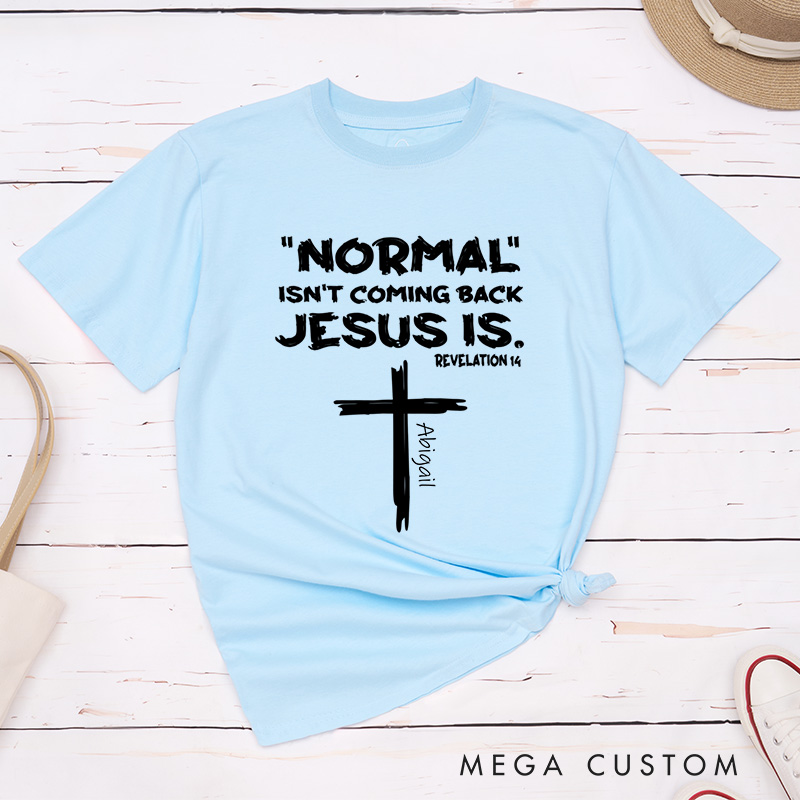 Personalized Normal Isn't Coming Back Jesus Is T-Shirt with Custom Name Christians Gift Birthday Gift Christian Apparel Gift for Jesus Lover 