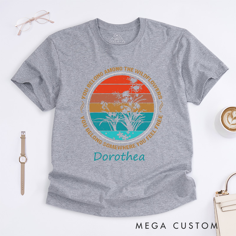 Personalized You Belong Among The Wildflowers Classic T-shirts You Belong Somewhere You Feel Free Shirt Gardener Shirt Gift Sunset Shirt
