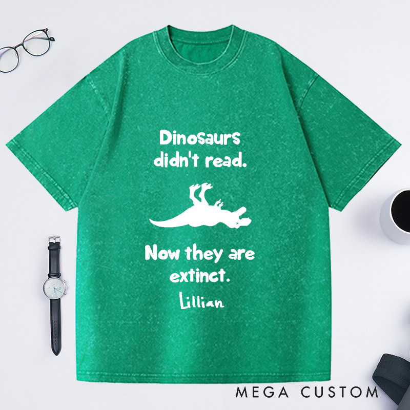Personalized Dinosaurs Didn't Read Now They Are Extinct Washed T-Shirts Book Lover Gift