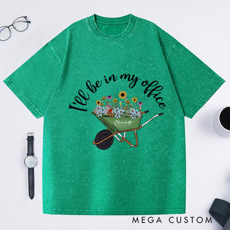 Personalized I'll Be In My Office Washed T-Shirts Gardening Shirt Funny Gardener Gift Plant Lover Shirt 
