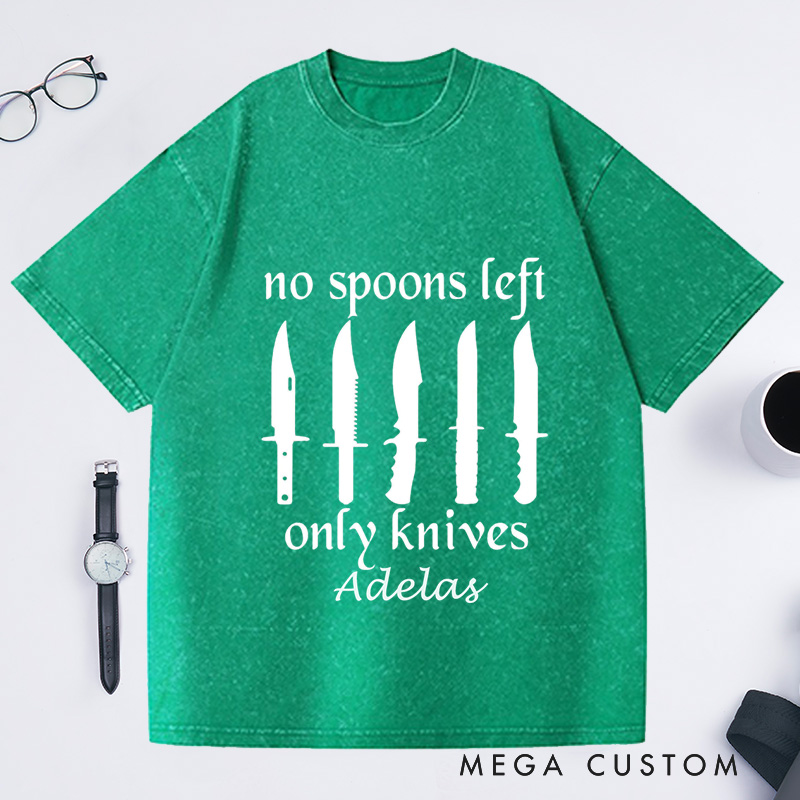 Personalized No More Spoons Only Knives Left Washed T-Shirts Spoon Theory Shirt Spoonie Humor Shirt Funny Shirt