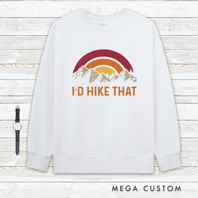 Personalized I'd Hike That Classic Sweatshirts Mountains Adventur Sweatshirts Gift Traveling Hiking Camping Lover