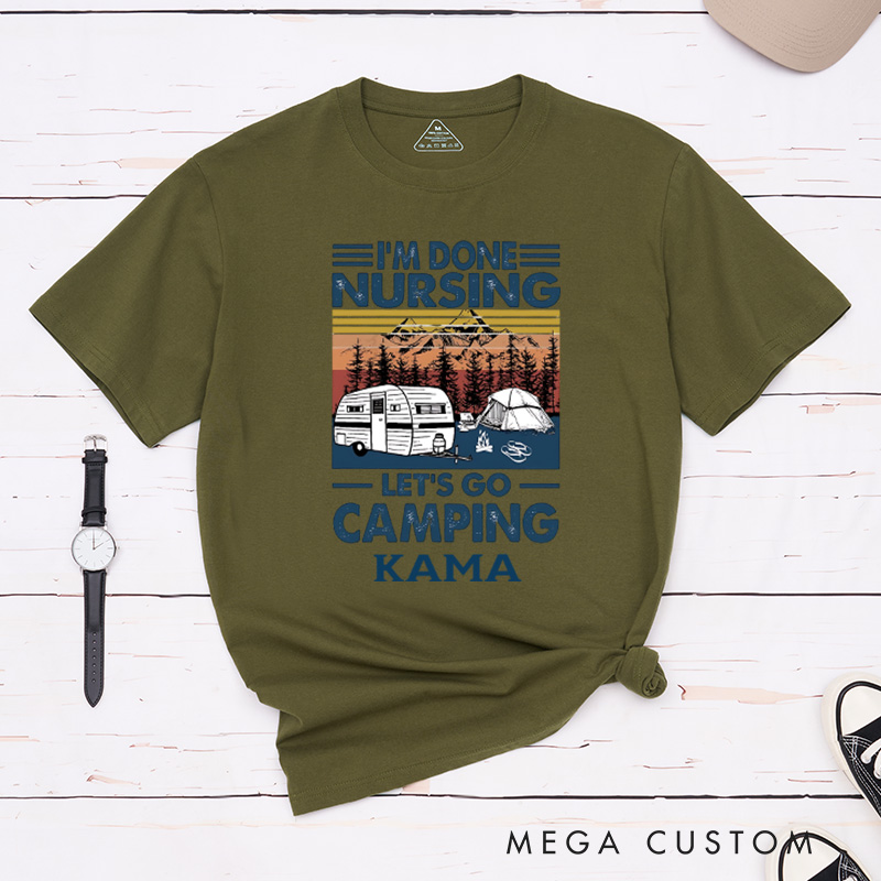 Personalized I'm Done Nursing Let's Go Camping T-Shirt Happy Camper RV Life Hiking Shirt Travel Outdoors Lovers Gift