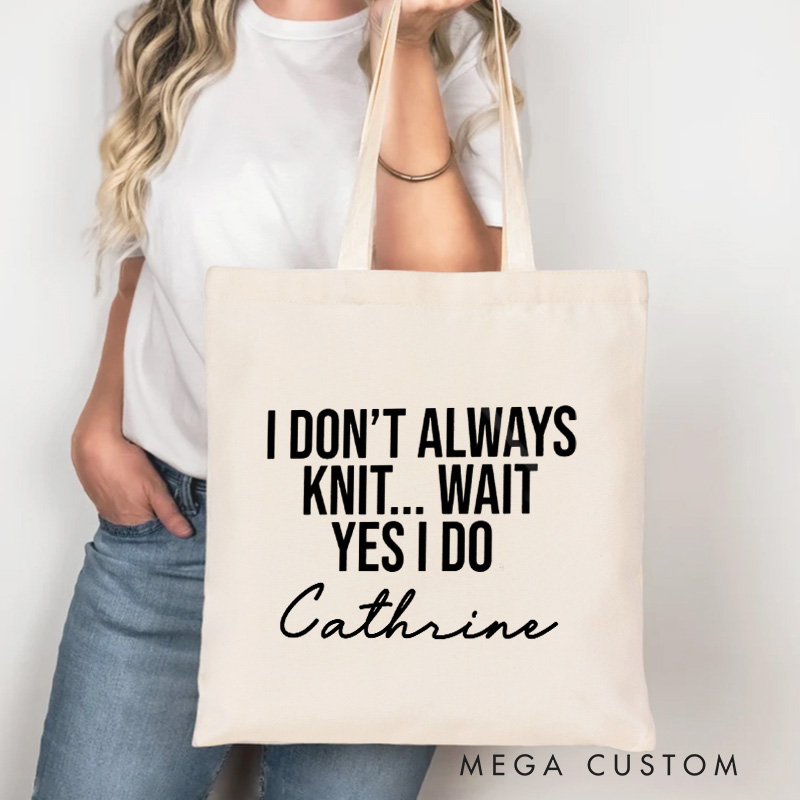 Personalized I Don't Always Knit Wait Yes I Do Tote Bag Canvas Bag with Name Yarning Bag Knitting Lover Gift Knitter Gift