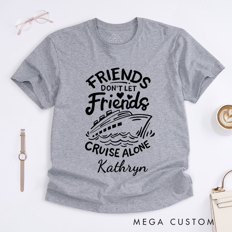 Personalized Friends Don't Let Friends Cruise Alone Classic T-Shirts Cruise Shirt Vacation Shirt Travel Tee Customized Name Shirt Gift for Summer Vacation