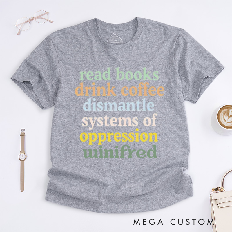 Personalized Read Books Drink Coffee Dismantle Systems of Oppression Classic T-Shirts Best Reading Shirt Reader Tee Coffee Lover Customized Name Shirt Gift for Books Lover