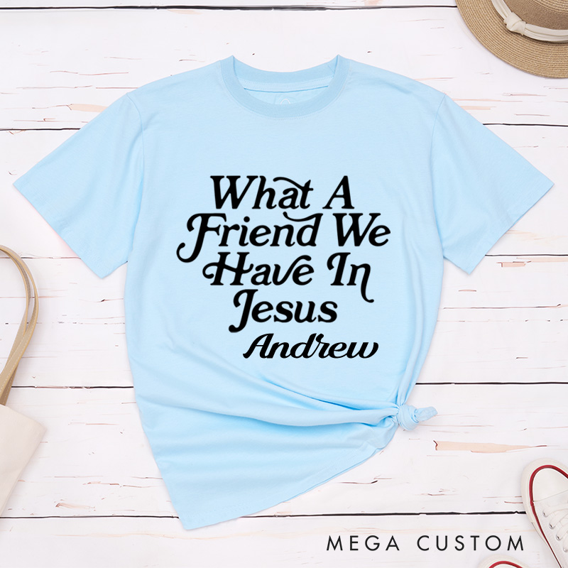 Personalized What A Friend We Have in Jesus Classic T-Shirt with Custom Name Cotton Basic Shirt Spiritual Gift Easter Birthday Gift for Men and Women