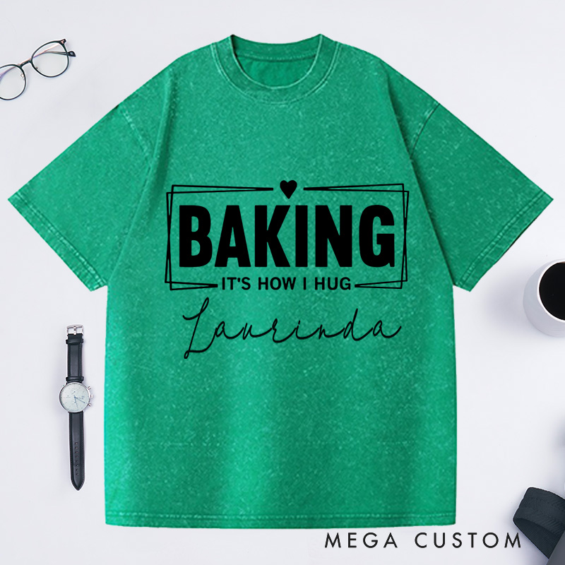 Personalized Baking Lover Washed T-Shirts Funny Baking Shirt Baking It's How I Hug Shirt Funny Baker Gift