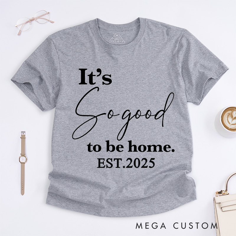 Personalized T-Shirt Housewarming Gift It's so Good to Be Home T-Shirt New Home Gifts Perfect Gift for New Homeowners New Homeowner Gift