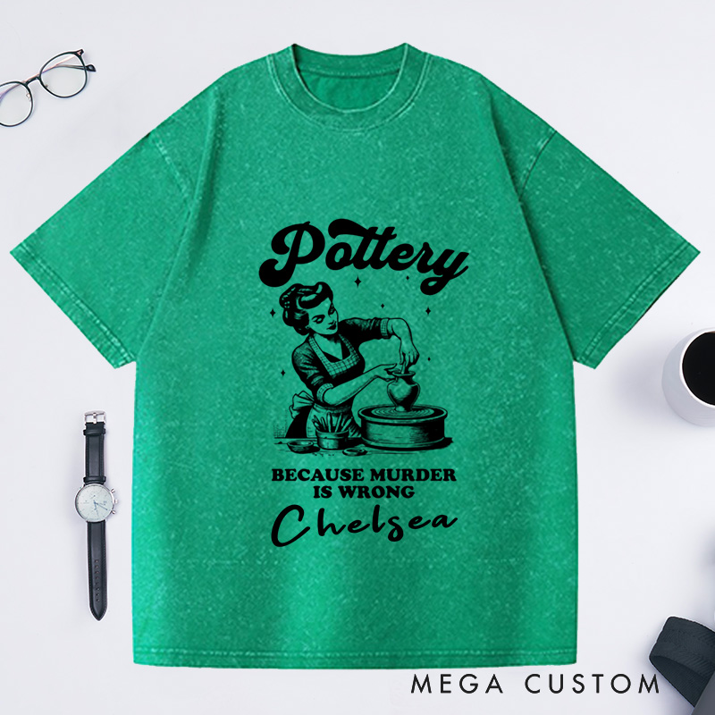 Personalized Funny Murder Is Wrong Pottery Washed T-Shirts Ceramic Artist Tee Crafty Meme T-Shirt Pottery Lover Gift for Mom Gen Z Crafting Clay Tshirt