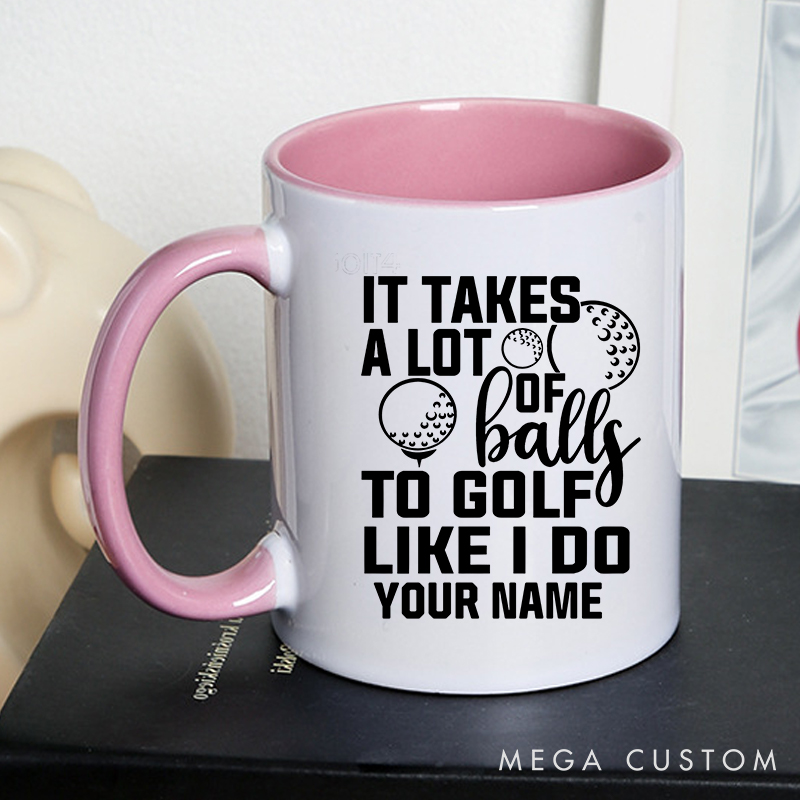 Personalized Golf Mug with Custom Name It Takes a Lot of Balls to Golf Like I Do Design Durable Ceramic Two Tone Handle