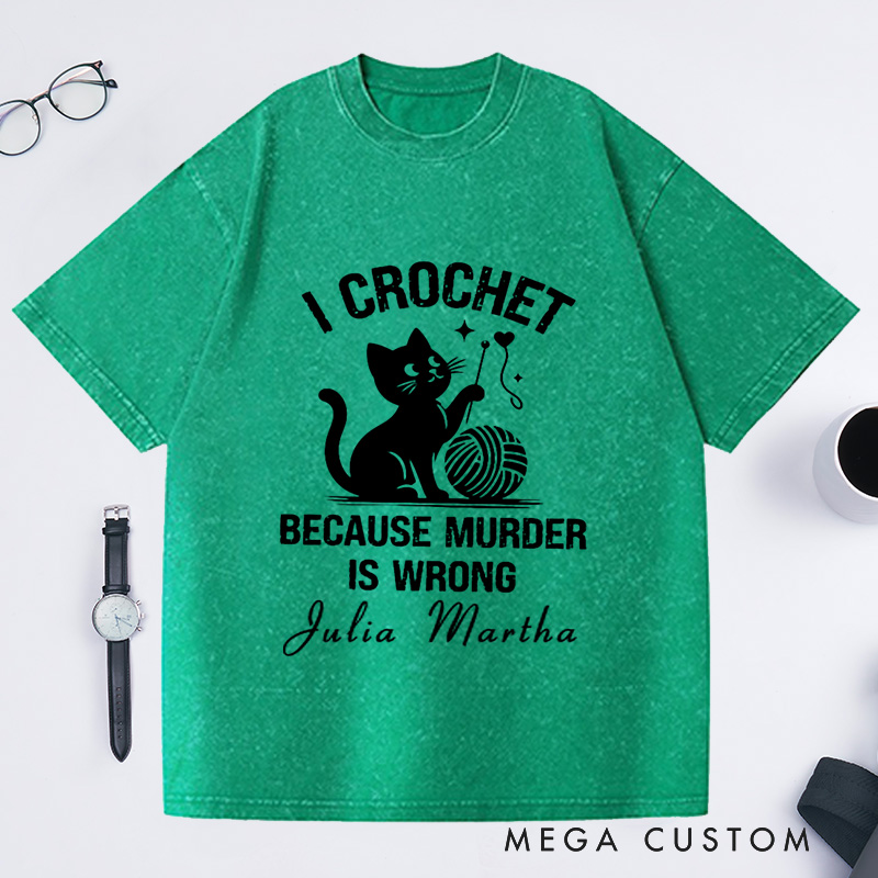 Personalized I Crochet Because Murder Is Wrong Washed T-Shirts Funny Crochet Shirt Crochet Lover Shirt Animal Lover Funny Quote Shirt Gift for Mom