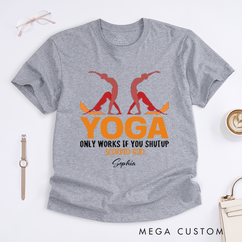 Personalized Yoga Only Works If You Shutup Scorpio Girl T-Shirt Funny Yoga Lover T-Shirt Yoga Pose T-Shirt for Yoga Lover