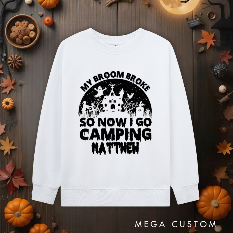 Personalized My Broom Broke so Now I Go Camping Sweatshirts Outdoor Adventure Sweatshirts Halloween Gift for Outdoors