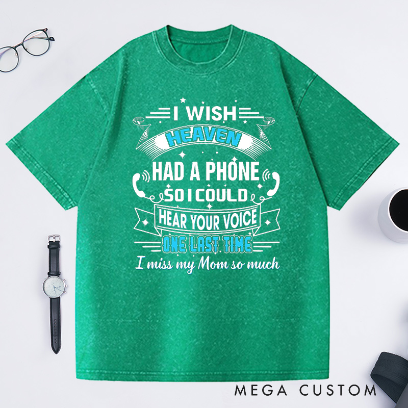 Personalized Washed T-Shirt I Wish Heaven Had a Phone So I Could Hear Your Voice One Last Time I Miss My Mom So Much Custom Memorial Tee
