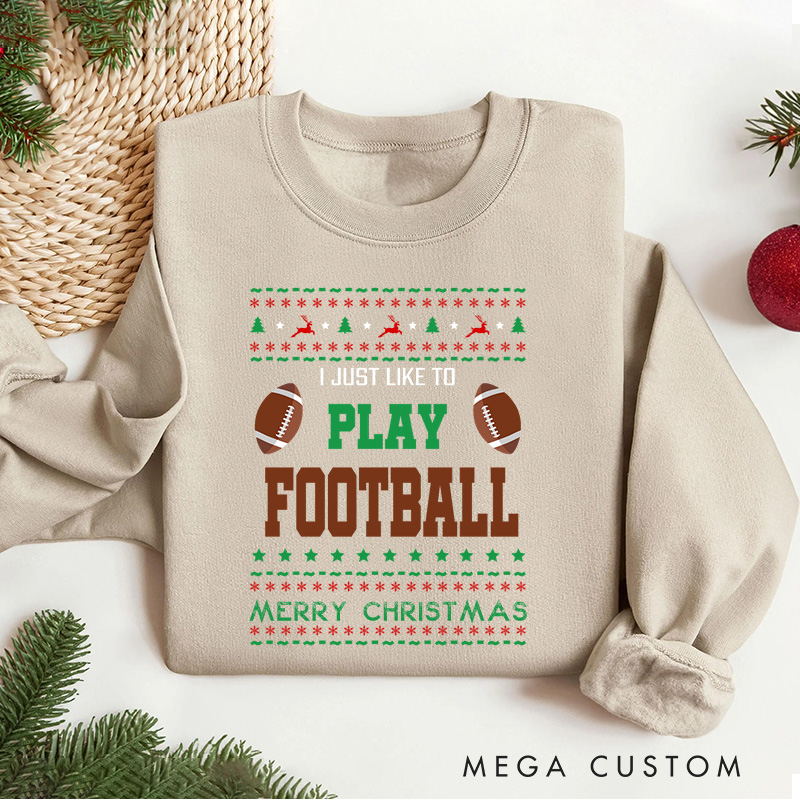 Personalized American Football "I JUST LIKE PLAY FOOTBALL " Christmas Sweatshirt with Custom Text