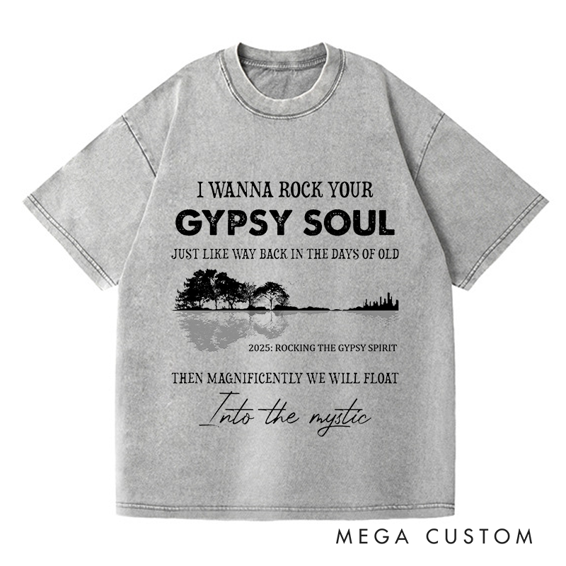 Personalized Washed T-Shirts I Wanna Rock Your Gypsy Soul Just Like Way Back in the Days of Old Then Magnificently We Will Float T-Shirt