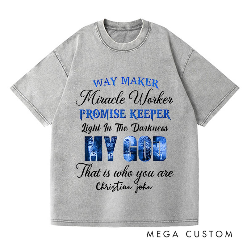 Personalized Washed T-Shirts Way Maker Miracle Worker Promise Keeper Light in the Darkness My God That Is Who You Are T-Shirt