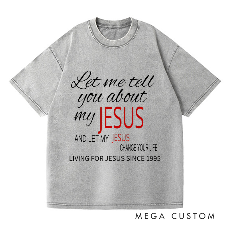 Personalized Washed T-Shirts Let Me Tell You About My Jesus and Let My Jesus Change Your Life T-Shirt