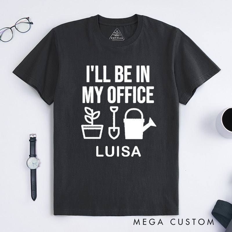 Personalized I'll Be In My Office Classic T-Shirts Garden Shirt Funny Plant Shirt Gardening Shirt Office Tee Gift for Garden Lovers