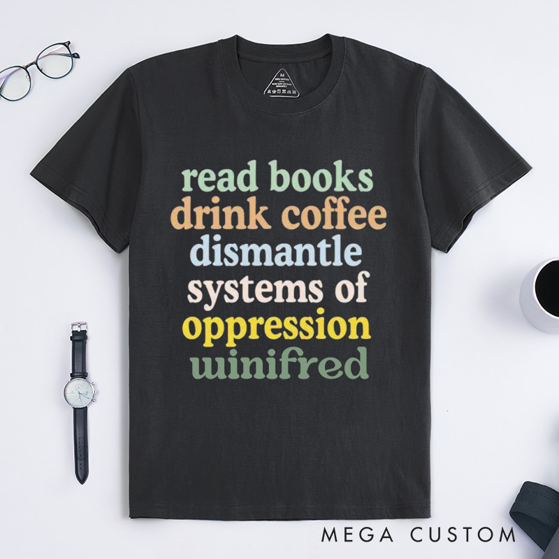 Personalized Read Books Drink Coffee Dismantle Systems of Oppression Classic T-Shirts Best Reading Shirt Reader Tee Coffee Lover Customized Name Shirt Gift for Books Lover