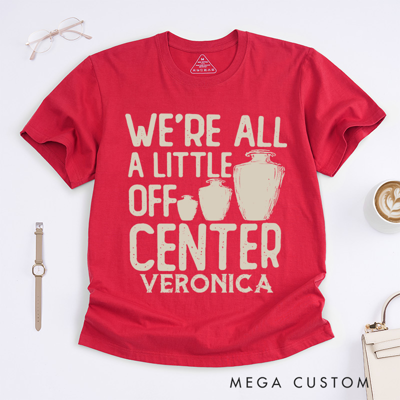 Personalized We're all a little off center Classic T-Shirts Pottery Lover Gift Pottery Gift Ceramics Shirt Pottery Art Shirt