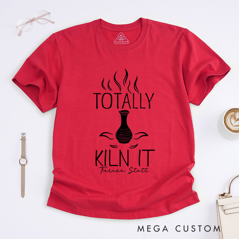 Personalized Totally Kiln It Classic T-Shirts Comfort Color Ceramic Artist Gift Pottery Lover Outfit Clay Enthusiast Apparel Wheel Throwing Clothing