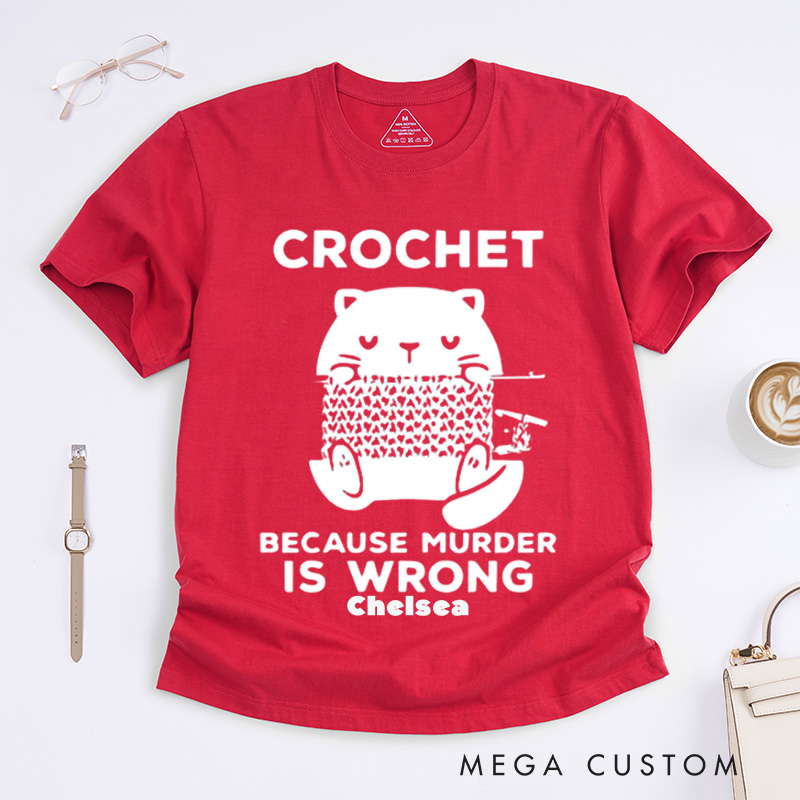 Personalized Cute Cat Crochet Because Murder Is Wrong Classic T-Shirts Funny Quote Shirt Crochet Lover Shirt Gift For Crochet Lover Knitting Tee Cat Mom Tee