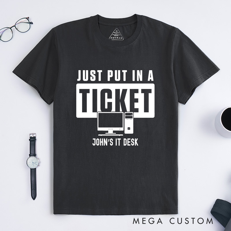 Personalized Just Put In A Ticket T-Shirt Computer Geek Tech Support Shirt Programmer IT Lovers Shirt Gift for Nerd