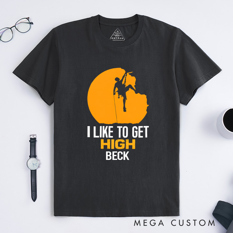 Personalized Funny T-Shirt I like to Get High Sarcastic Joke Climbing Gifts Outdoors Present