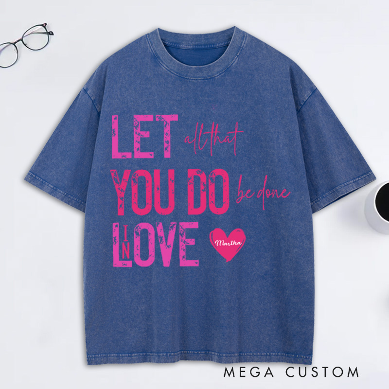 Personalized Let all that you do be done in love Washed T-Shirt with Name Bible Verse Quote Tee Religious Gift Valentine Gift