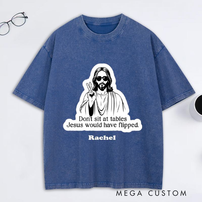 Personalized Don't Sit at Tables Jesus Would Have Flipped Washed T-Shirt with Custom Name Funny Christian Tee Jesus Shirt Religious Christian Gift