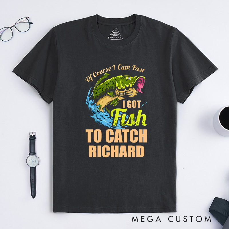 Personalized of Course I Come Fast I Got Fish to Catch Fishing T-Shirt Fishing Enthusiast's Humorous T-Shirt