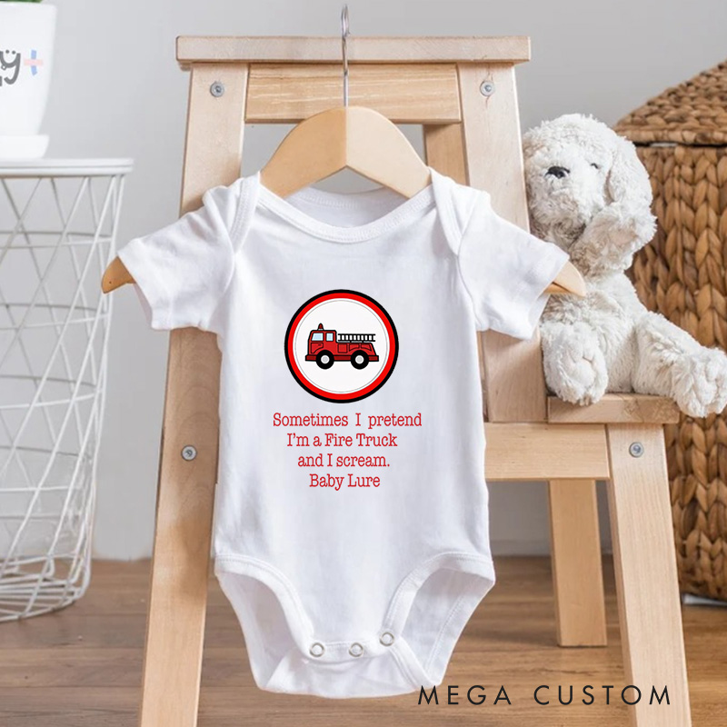 Personalized Sometimes I Pretendi'm a Fire Truckand I Scream Baby Onesie Gift From Baby Newborn Gift