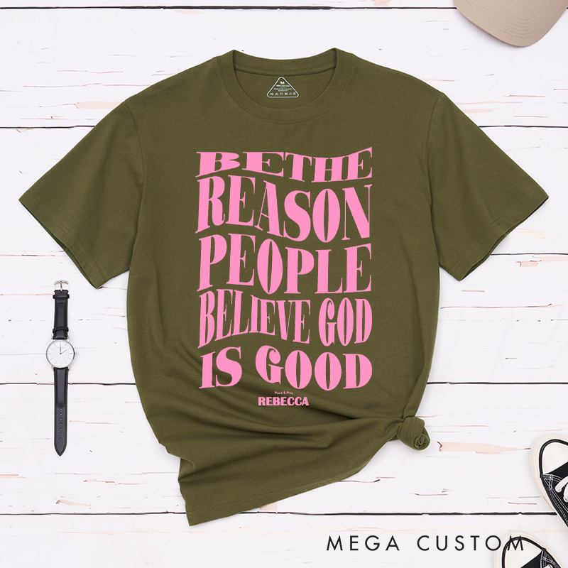 Personalized Be the Reason People Believe God is Good was Classic T-Shirt with Name Christian Inspirational Cotton T-Shirt Faith Gift for Jesus Lover