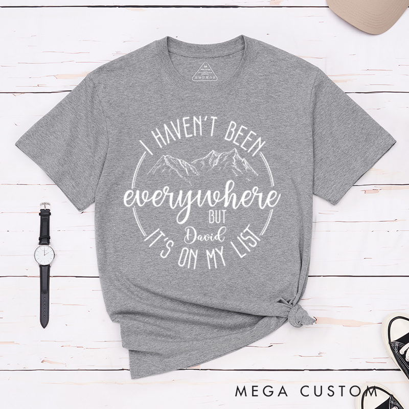 Personalized I Haven't Been Everywhere It's On My List T-Shirt Traveler Vacation Adventure Shirt Gift Outdoors Lover