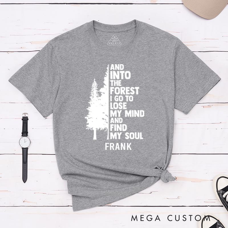 Personalized And Into The Forest I Go To Lose My Mind And Find My Soul T-Shirt Nature Quote Shirt Outdoors Forest Lover Gift