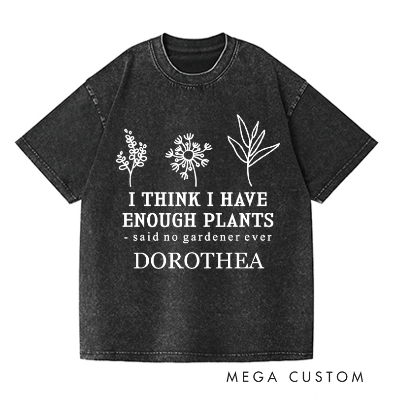 Personalized I Think I Have Enough Plants Washed T-Shirts Gardener Shirt Gardening Shirt Plant Lover Shirt Plant Earth Day Tee Gardener Gift